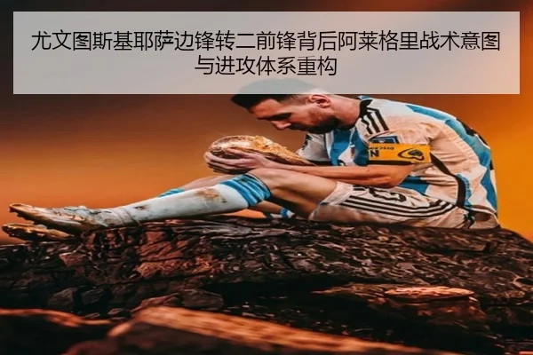 尤文图斯基耶萨边锋转二前锋背后阿莱格里战术意图与进攻体系重构