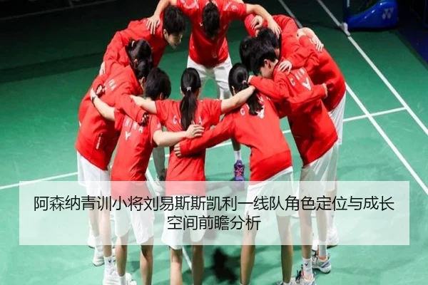 阿森纳青训小将刘易斯斯凯利一线队角色定位与成长空间前瞻分析