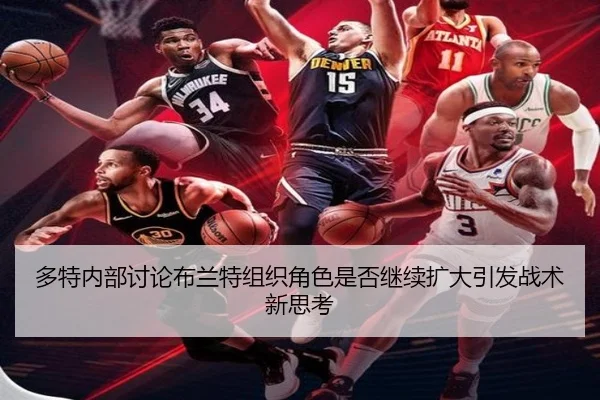多特内部讨论布兰特组织角色是否继续扩大引发战术新思考