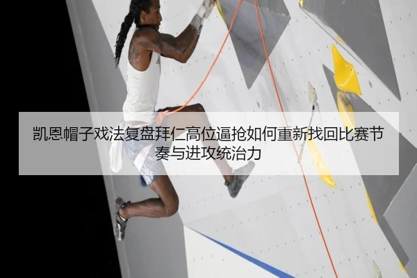 凯恩帽子戏法复盘拜仁高位逼抢如何重新找回比赛节奏与进攻统治力